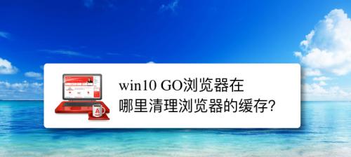 如何清理台式电脑浏览器缓存（简单有效的浏览器缓存清理方法）  第1张